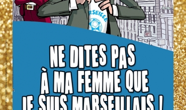 La comédie 'Ne dites pas à ma femme que je suis marseillais'